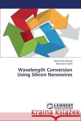 Wavelength Conversion Using Silicon Nanowires Ahmed Mina Talal                         Fyath Raad Sami 9783659384158 LAP Lambert Academic Publishing - książka