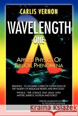 Wavelength One: A Physics/Metaphysics Translation of Biblical Phenomena Vernon, Carlis 9781465380180 Xlibris Corporation - książka