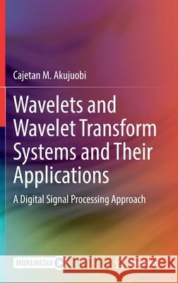 Wavelets and Wavelet Transform Systems and Their Applications: A Digital Signal Processing Approach Akujuobi, Cajetan M. 9783030875275 Springer Nature Switzerland AG - książka