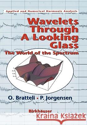 Wavelets Through a Looking Glass: The World of the Spectrum Bratteli, Ola 9780817642808 Kluwer Academic Publishers - książka