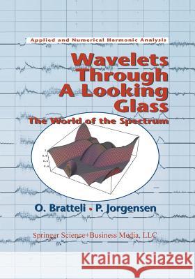 Wavelets Through a Looking Glass: The World of the Spectrum Bratteli, Ola 9781461264156 Birkhauser - książka