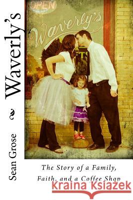 Waverly's: The Story of a Family, Faith, and a Coffee Shop Sean Coffeebean Grose 9781530321308 Createspace Independent Publishing Platform - książka
