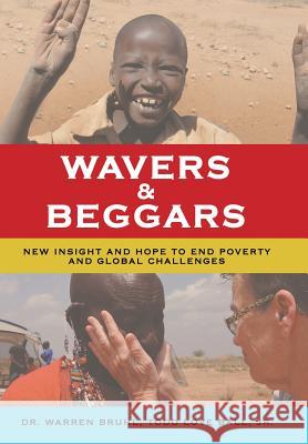 Wavers & Beggars: New Insight and Hope to End Poverty and Global Challenges Dr Warren Bruhl, Todd Love Ball, Jr 9781512740226 WestBow Press - książka