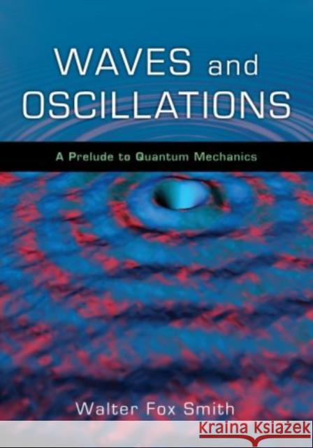 Waves and Oscillations: A Prelude to Quantum Mechanics Smith, Walter Fox 9780195393491  - książka