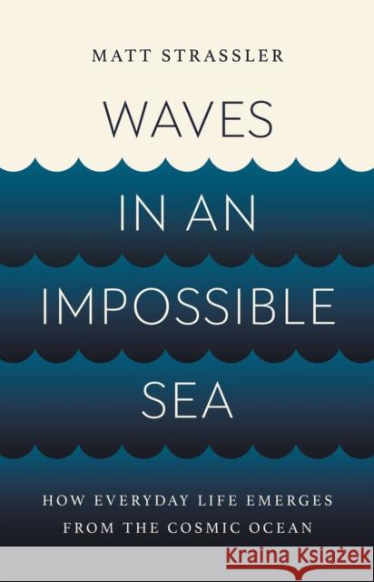 Waves in an Impossible Sea: How Everyday Life Emerges from the Cosmic Ocean Matt Strassler 9781541603295 Basic Books - książka