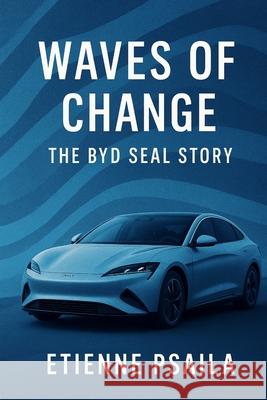 Waves of Change: The BYD Seal Story Etienne Psaila 9781923625730 Independently Published - książka