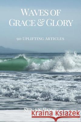Waves of Grace & Glory: 90 Uplifting Articles Susan Rose 9780692790687 Abundance Press - książka