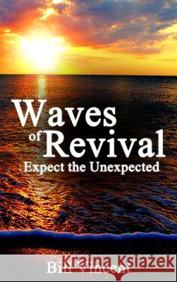 Waves of Revival: Expect the Unexpected Bill Vincent 9781626769250 Revival Waves of Glory Ministries - książka