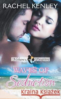 Waves of Seduction: Book Three of Melusine's Daughters Series Rachel Kenley 9781626013988 Riverdale Avenue Books - książka