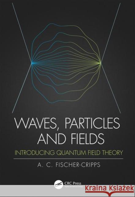 Waves, Particles and Fields: Introducing Quantum Field Theory Fischer-Cripps, Anthony C. 9780367198763 CRC Press - książka
