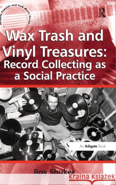 Wax Trash and Vinyl Treasures: Record Collecting as a Social Practice Roy Shuker   9780754667827 Ashgate Publishing Limited - książka