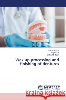 Wax up processing and finishing of dentures B, Samanvitha, K, Sajeeda, Relan, Dr Srishti 9786209049798 LAP Lambert Academic Publishing - książka