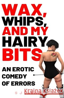 Wax, Whips and my Hairy Bits: An erotic comedy of errors Carmine, S. J. 9798657154719 Independently published - książka