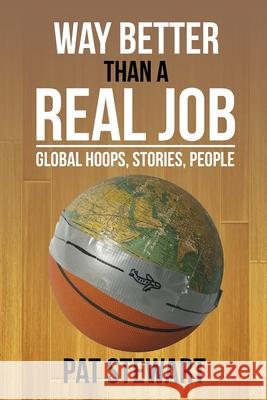 Way Better Than a Real Job: Global Hoops, People, Stories Pat Stewart 9781499757156 Createspace Independent Publishing Platform - książka