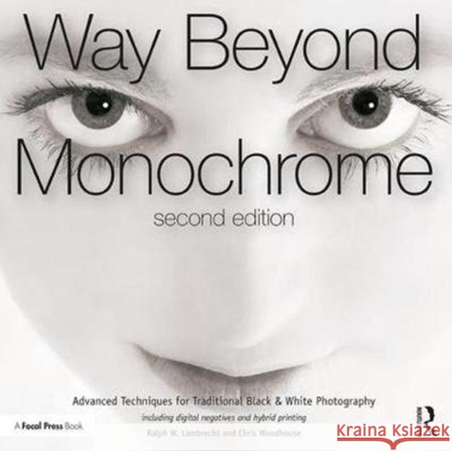 Way Beyond Monochrome 2e: Advanced Techniques for Traditional Black & White Photography Including Digital Negatives and Hybrid Printing Woodhouse, Chris 9781138297371 Taylor & Francis Ltd - książka