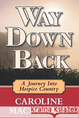 Way Down Back: A Journey Into Hospice Country Caroline S. MacDonald 9781630290436 Woodpecker Multimedia - książka
