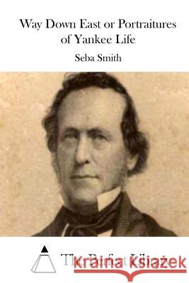 Way Down East or Portraitures of Yankee Life Seba Smith The Perfect Library 9781512158854 Createspace - książka