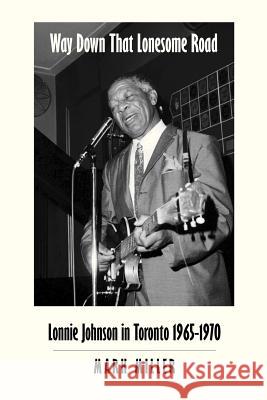 Way Down That Lonesome Road: Lonnie Johnson in Toronto, 1965-1970 (Trade Paper) Miller, Mark 9780986869648 Mercury Press & Teksteditions - książka