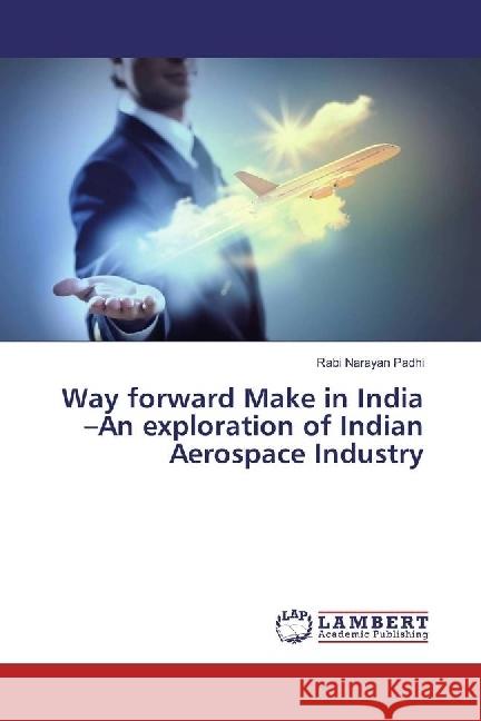 Way forward Make in India -An exploration of Indian Aerospace Industry Padhi, Rabi Narayan 9783659926822 LAP Lambert Academic Publishing - książka