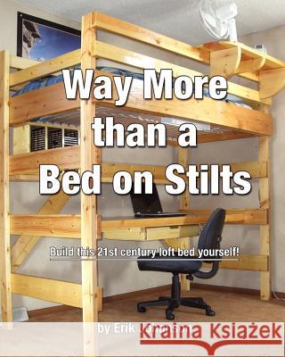 Way More Than A Bed On Stilts: Build this 21st Century Loft Bed Yourself Johanson, Erik 9781451542035 Createspace - książka