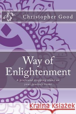 Way of Enlightenment: A profound stepping stone on your journey home Good, Christopher Ryan 9781516860906 Createspace - książka