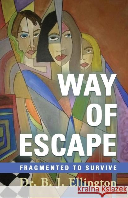 Way of Escape: Fragmented to Survive Dr B. J. Ellington 9781644386637 Booklocker.com - książka