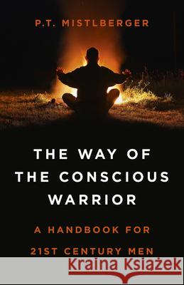 Way of the Conscious Warrior, The: A Handbook for 21st Century Men P.T. Mistlberger 9781785358746 Collective Ink - książka