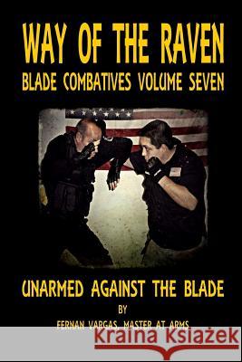 Way of the Raven Blade Combative Volume Seven: Unarmed Against the Blade Fernan Vargas 9781387036967 Lulu.com - książka