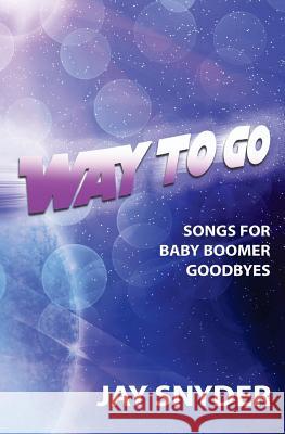 Way To Go: Songs For Baby Boomer Goodbyes Snyder, Jay 9780989215336 Golden Retriever Media - książka