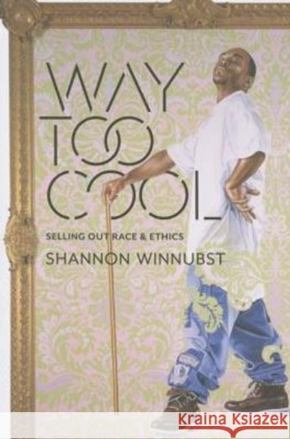 Way Too Cool: Selling Out Race and Ethics Shannon Winnubst 9780231172950 Columbia University Press - książka