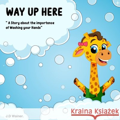 Way Up Here: A story about the importance of washing your hands. Wainer, J. D. 9798597105994 Independently Published - książka