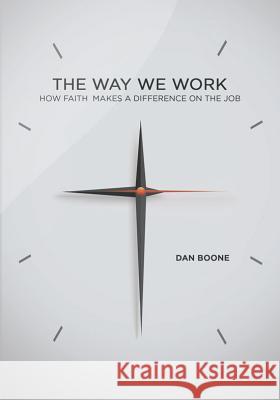 Way We Work: How Faith Makes a Difference on the Job Boone, Dan 9780834132474 Beacon Hill Press - książka