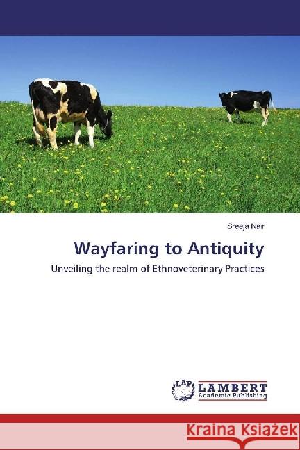 Wayfaring to Antiquity : Unveiling the realm of Ethnoveterinary Practices Nair, Sreeja 9786202010733 LAP Lambert Academic Publishing - książka