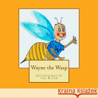 Wayne the Wasp: Adventures by the River Richard Malthouse Madeline Malthouse 9781490416731 Createspace Independent Publishing Platform - książka