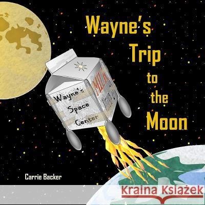 Wayne's Trip to the Moon Carrie Backer 9781633182301 Bookpatch.Comng Company - książka