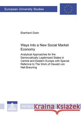 Ways Into a New «Social Market Economy»: Analytical Approaches for the Democratically Legitimized States in Central and Eastern Europe with Special Re Grein, Eberhard 9783631524916 Lang, Peter, Gmbh, Internationaler Verlag Der - książka