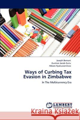 Ways of Curbing Tax Evasion in Zimbabwe Joseph Bemani Gumisai Jacob Gutu Moses Nyakuwanikwa 9783659156205 LAP Lambert Academic Publishing - książka