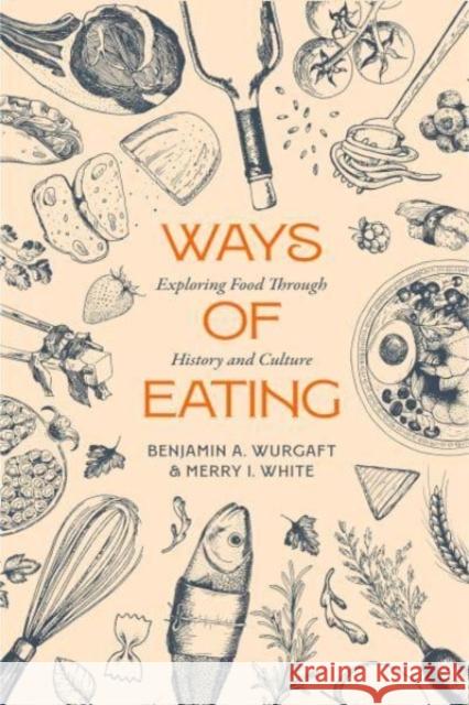 Ways of Eating: Exploring Food through History and Culture Merry White 9780520392984 University of California Press - książka