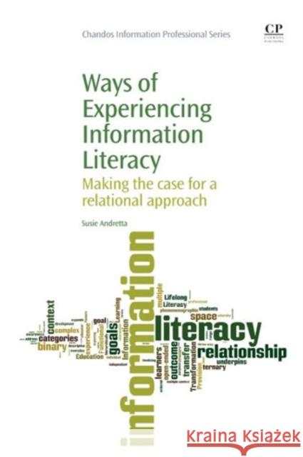 Ways of Experiencing Information Literacy : Making the Case for a Relational Approach Susie Andretta 9781843346807 Chandos Publishing - książka