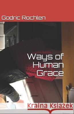 Ways of Human Grace Godric W. Rochlen 9781795525510 Independently Published - książka