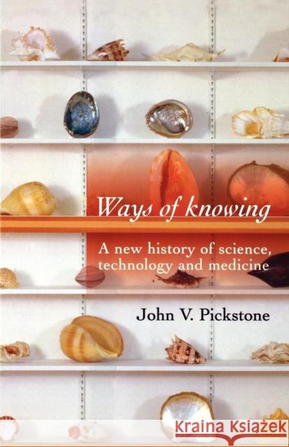 Ways of Knowing: A New History of Science, Technology and Medicine Pickstone, John V. 9780719059940 Manchester University Press - książka