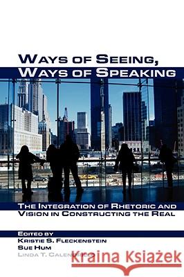 Ways of Seeing, Ways of Speaking: The Integration of Rhetoric and Vision in Constructing the Real Calendrillo, Linda T. 9781602350328 Parlor Press - książka
