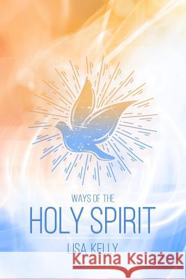 Ways of the Holy Spirit Lisa Kelly 9781981926282 Createspace Independent Publishing Platform - książka