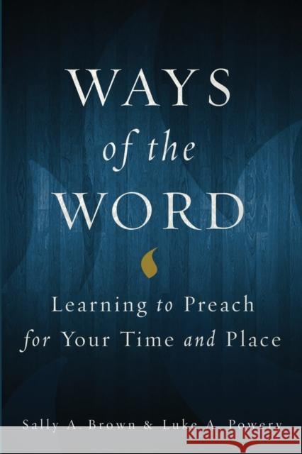 Ways of the Word: Learning to Preach for Your Time and Place Sally A. Brown Luke A. Powery 9780800699222 Fortress Press - książka