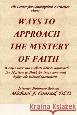 Ways to Approach the Mystery of Faith: A Lay Cistercian Refects on How to Approach the Mystery of Faith for Those Who Wait Before the Blessed Sacramen Michael Conrad 9781729286418 Independently Published - książka