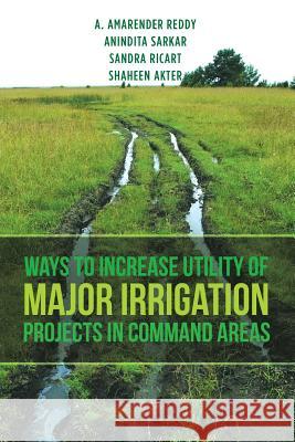 Ways to Increase Utility of Major Irrigation Projects in Command Areas Reddy Sarkar Ricart and Akter 9781482889000 Partridge India - książka
