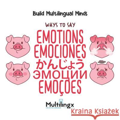 Ways to Say EMOTIONS, かんじょう, EMOCIONES, ЭМОЦИИ, EMO??ES: in Spanish, Portuguese Lucas Silva Burandon Henmen Anna Zubrytska 9781077315211 Independently Published - książka