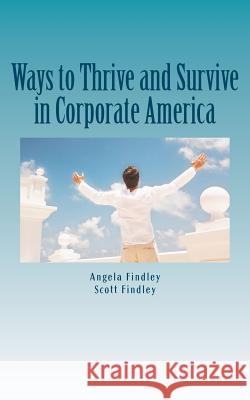 Ways to Thrive and Survive in Corporate America: A compilation of our best practices based from real world experiences Findley, Scott 9781461027843 Createspace - książka