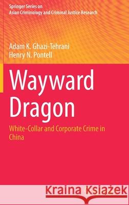 Wayward Dragon: White-Collar and Corporate Crime in China Ghazi-Tehrani, Adam K. 9783030907037 Springer International Publishing - książka