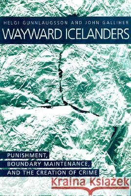 Wayward Icelanders: Punishment, Boundary Maintenance, and the Helgi Gunnlaugsson John Galliher Helgi 9780299165307 University of Wisconsin Press - książka